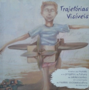 Trajetórias visíveis : a leitura do mundo e os projetos de futuro de adolescentes em cumprimento de medida socioeducativa de internação